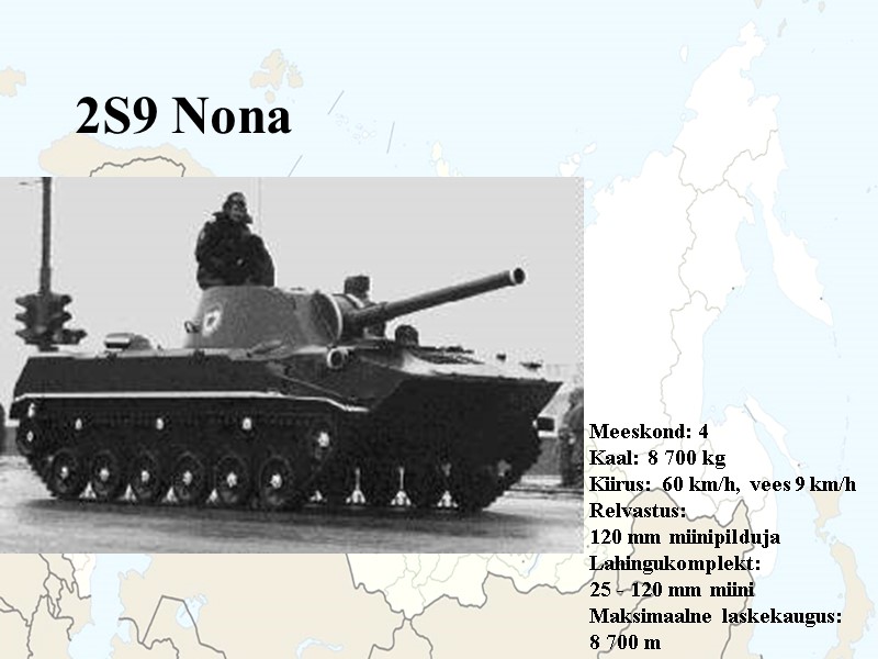 2S9 Nona  Meeskond: 4 Kaal: 8 700 kg Kiirus: 60 km/h, vees 9